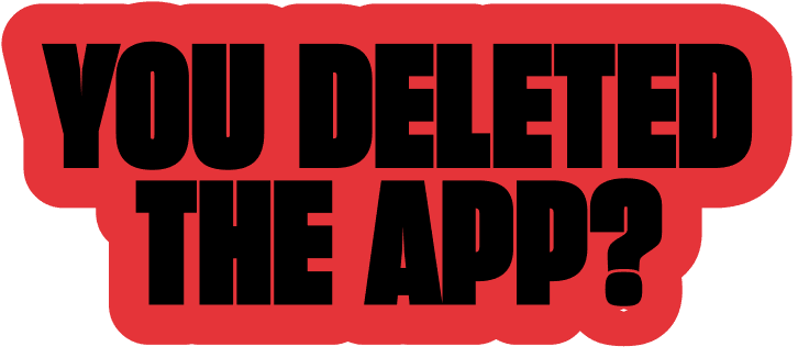 You deleted the app?